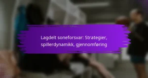 Lagdelt soneforsvar: Strategier, spillerdynamikk, gjennomføring