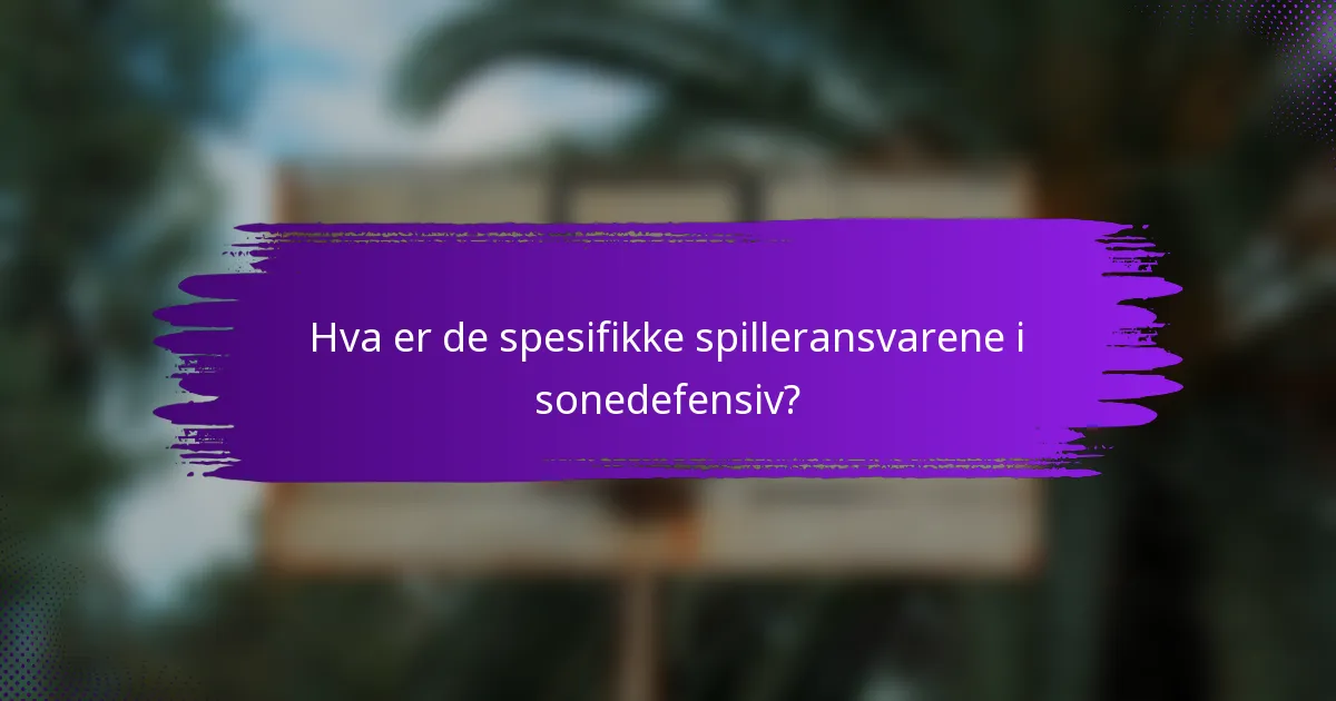 Hva er de spesifikke spilleransvarene i sonedefensiv?