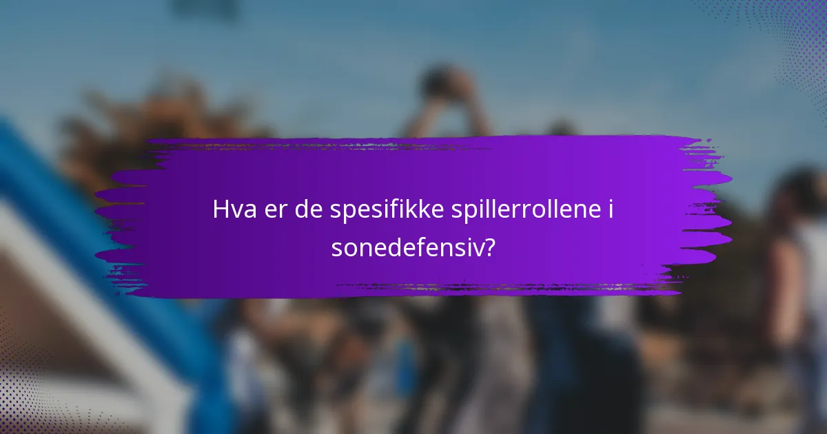 Hva er de spesifikke spillerrollene i sonedefensiv?