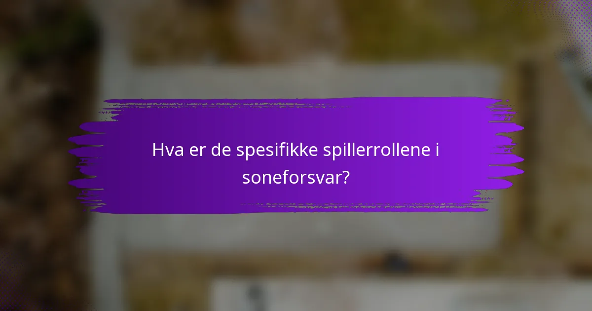 Hva er de spesifikke spillerrollene i soneforsvar?