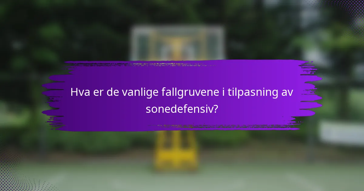 Hva er de vanlige fallgruvene i tilpasning av sonedefensiv?