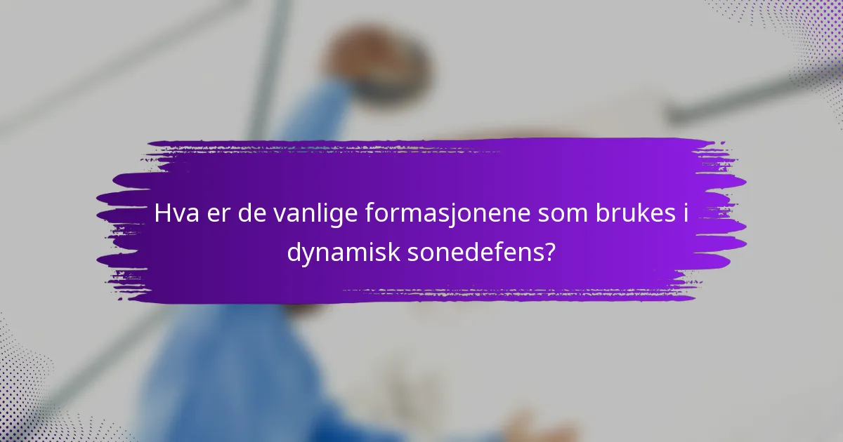 Hva er de vanlige formasjonene som brukes i dynamisk sonedefens?