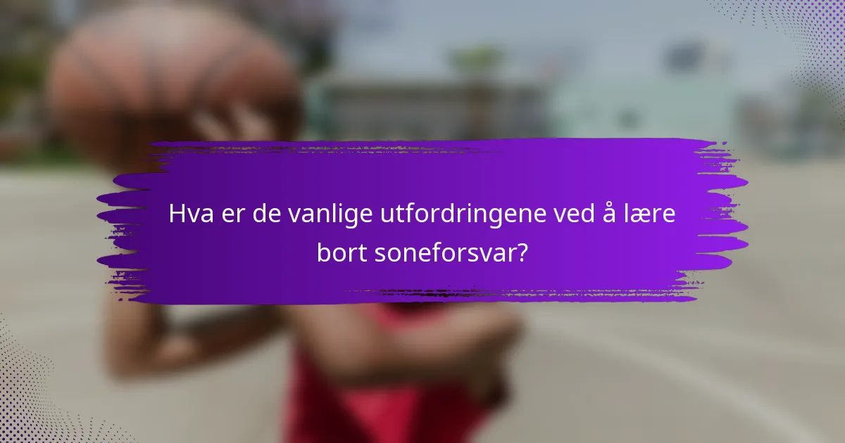 Hva er de vanlige utfordringene ved å lære bort soneforsvar?