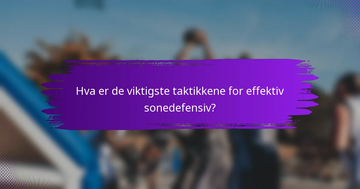 Hva er de viktigste taktikkene for effektiv sonedefensiv?