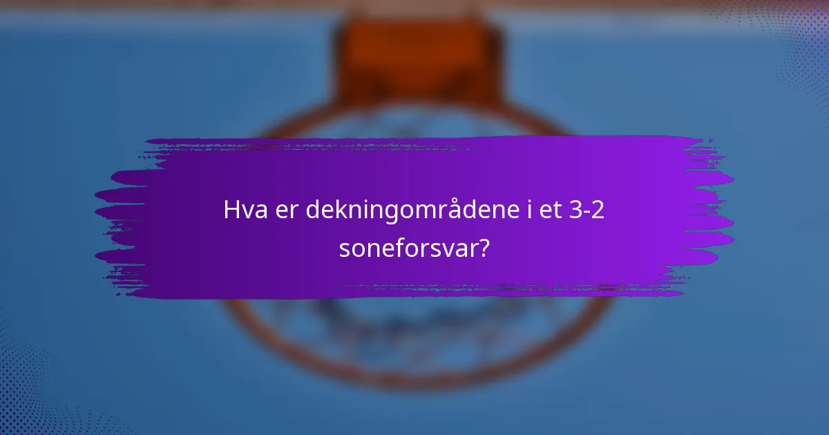 Hva er dekningområdene i et 3-2 soneforsvar?
