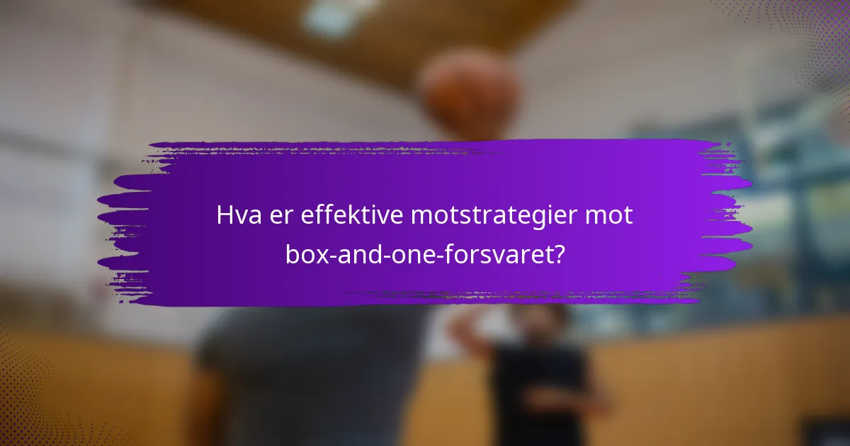 Hva er effektive motstrategier mot box-and-one-forsvaret?