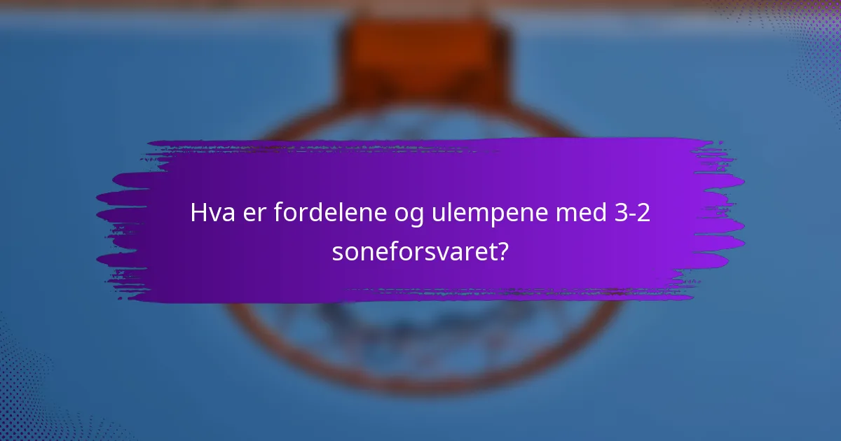 Hva er fordelene og ulempene med 3-2 soneforsvaret?