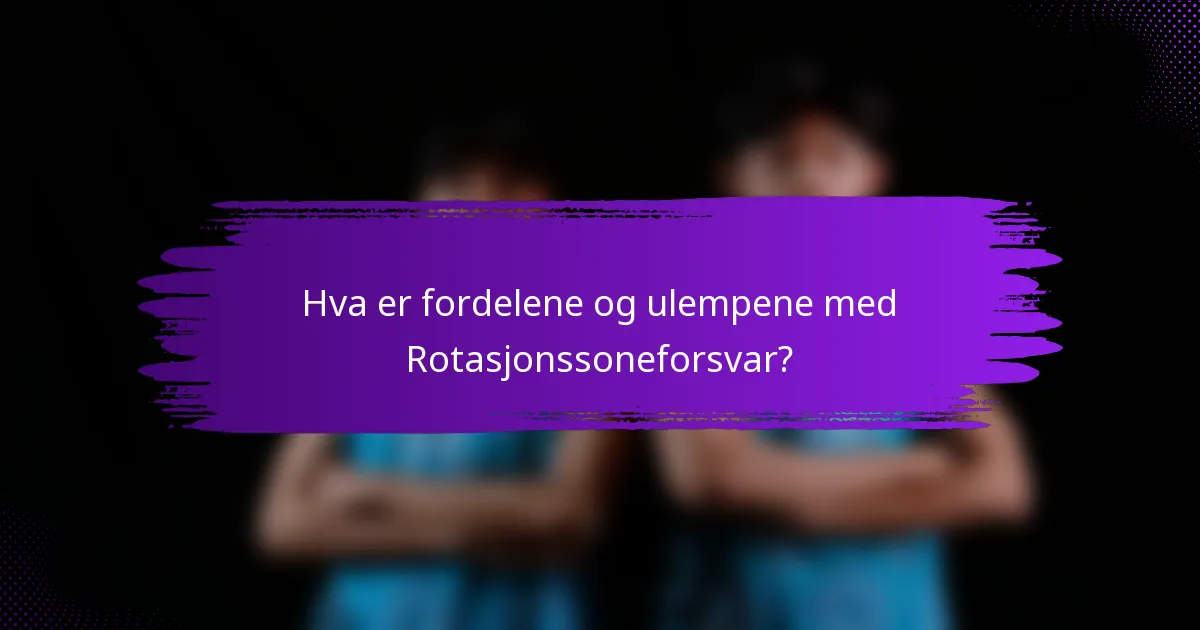 Hva er fordelene og ulempene med Rotasjonssoneforsvar?