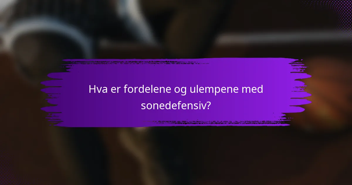 Hva er fordelene og ulempene med sonedefensiv?