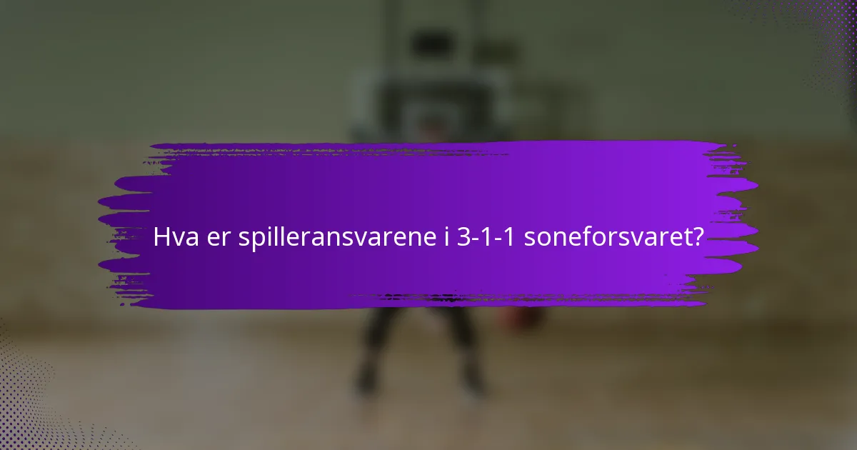 Hva er spilleransvarene i 3-1-1 soneforsvaret?