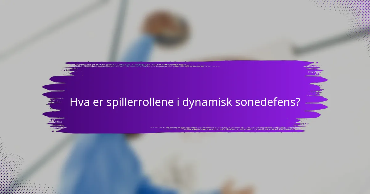 Hva er spillerrollene i dynamisk sonedefens?