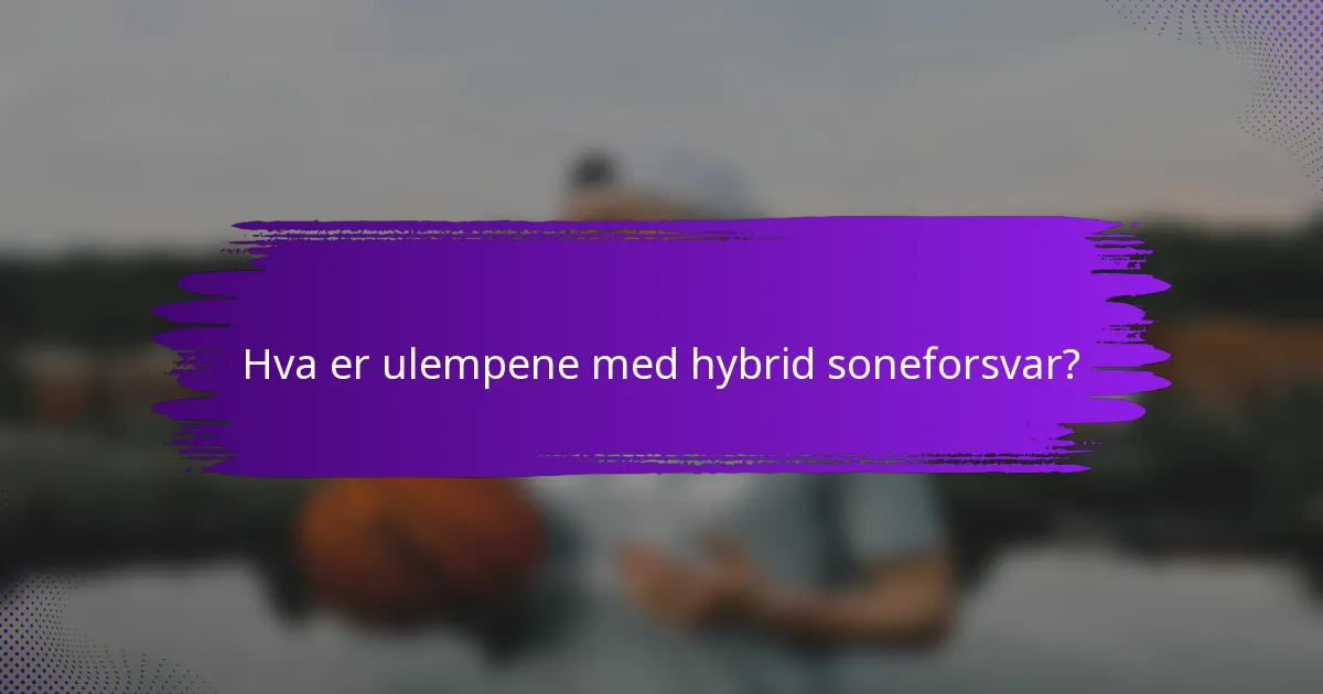 Hva er ulempene med hybrid soneforsvar?