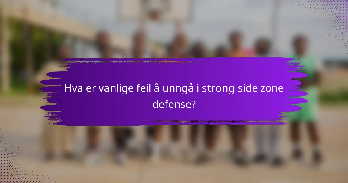 Hva er vanlige feil å unngå i strong-side zone defense?