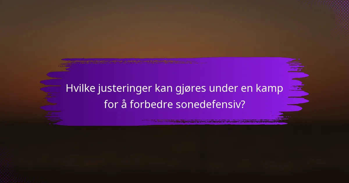 Hvilke justeringer kan gjøres under en kamp for å forbedre sonedefensiv?