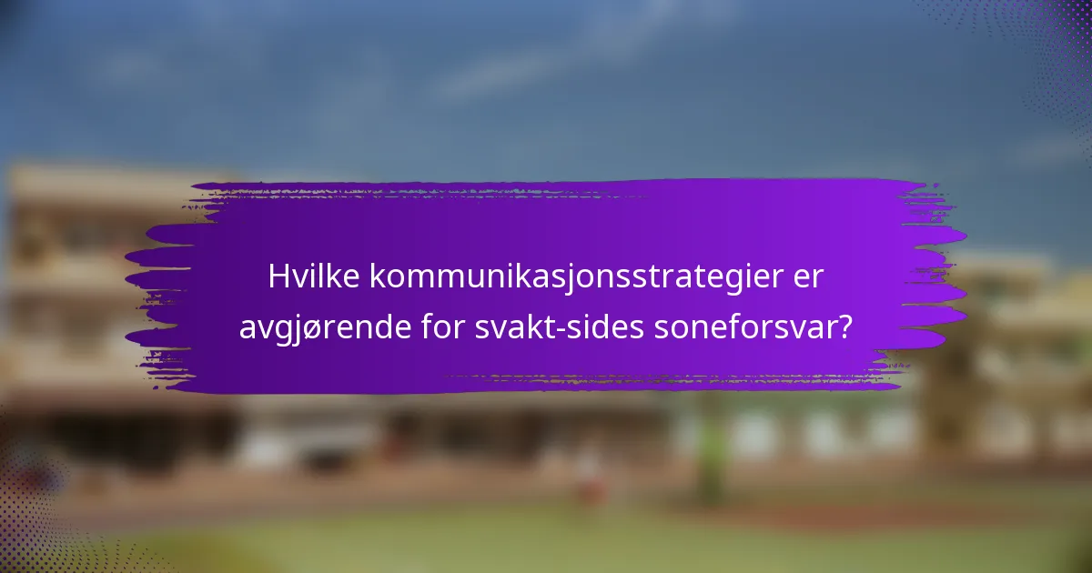 Hvilke kommunikasjonsstrategier er avgjørende for svakt-sides soneforsvar?