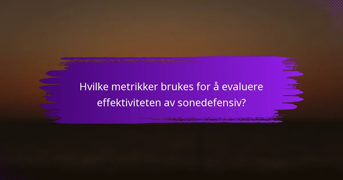 Hvilke metrikker brukes for å evaluere effektiviteten av sonedefensiv?