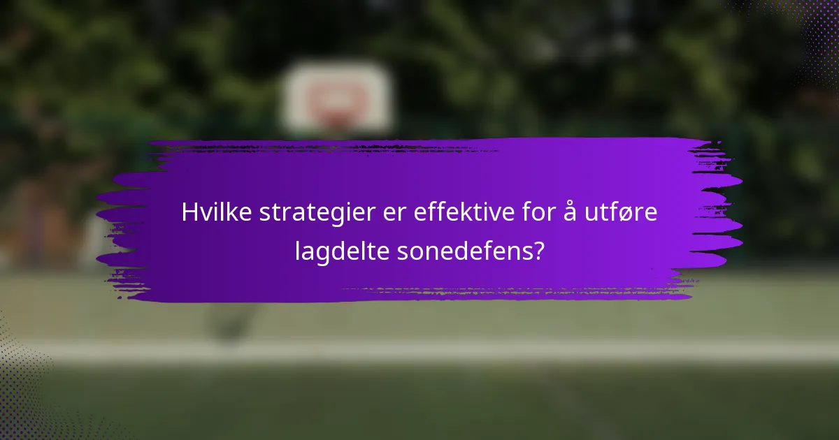 Hvilke strategier er effektive for å utføre lagdelte sonedefens?