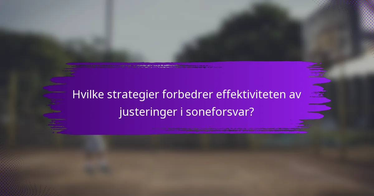 Hvilke strategier forbedrer effektiviteten av justeringer i soneforsvar?