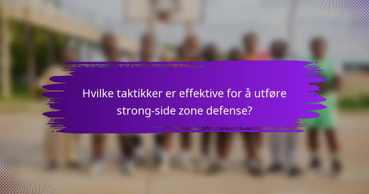 Hvilke taktikker er effektive for å utføre strong-side zone defense?