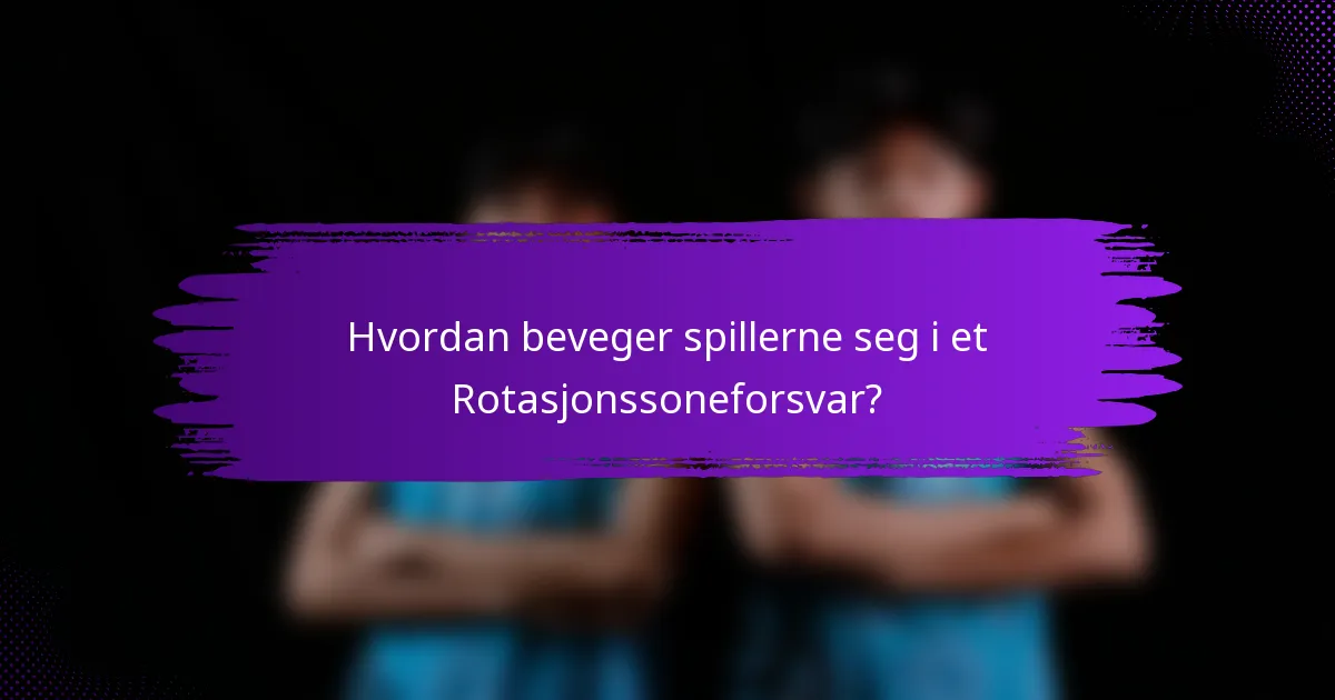 Hvordan beveger spillerne seg i et Rotasjonssoneforsvar?