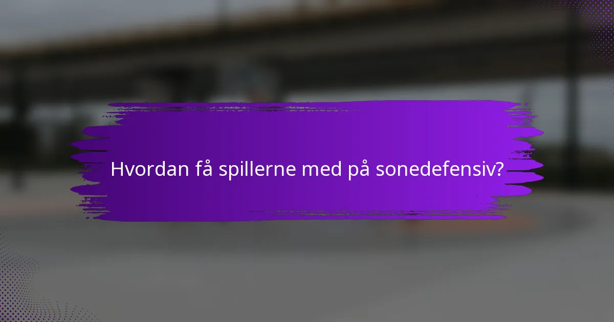 Hvordan få spillerne med på sonedefensiv?