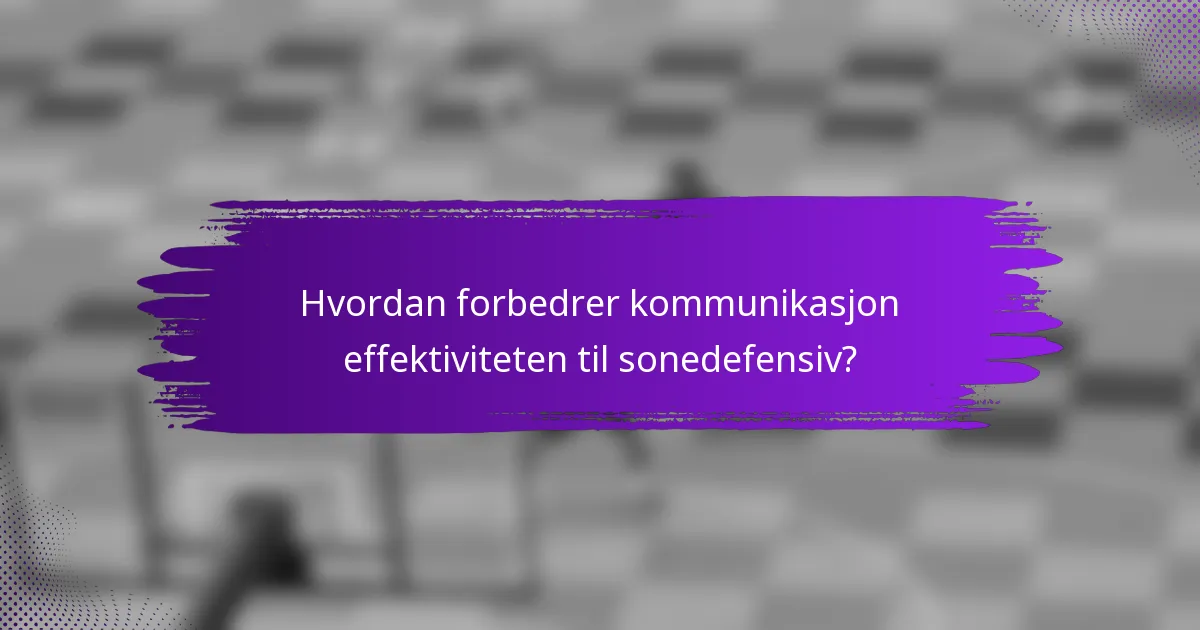 Hvordan forbedrer kommunikasjon effektiviteten til sonedefensiv?