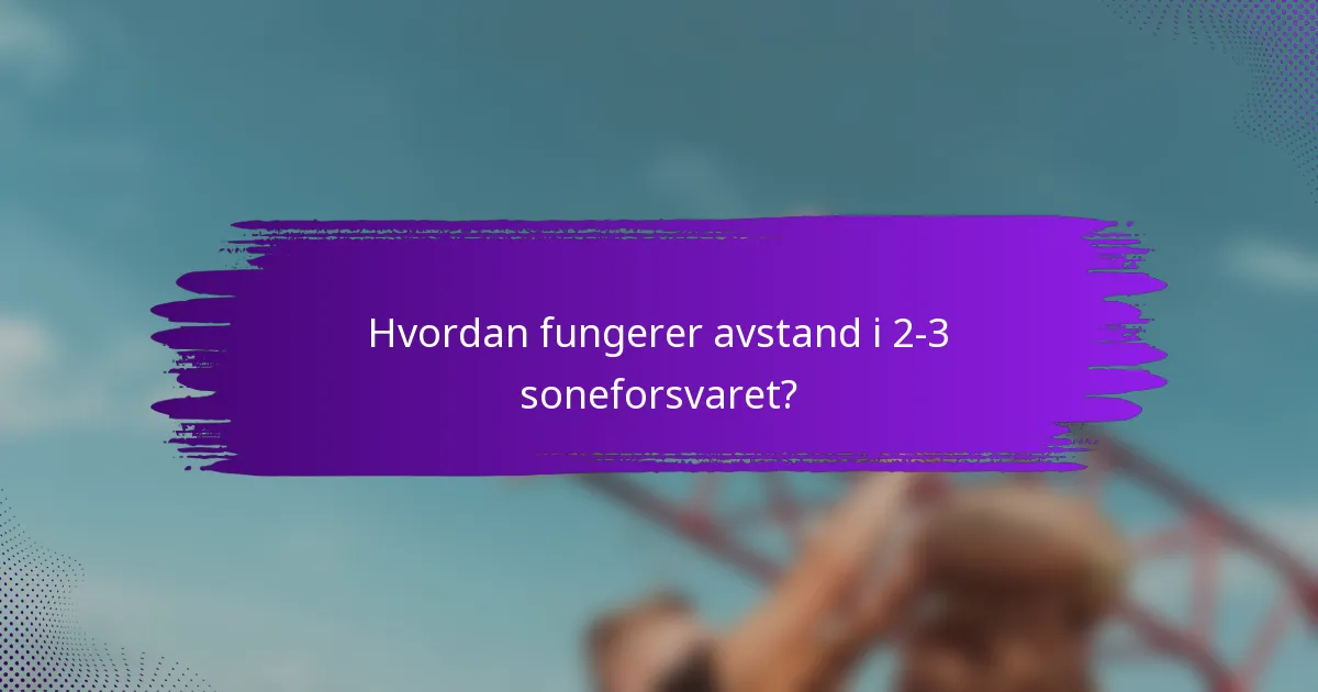 Hvordan fungerer avstand i 2-3 soneforsvaret?