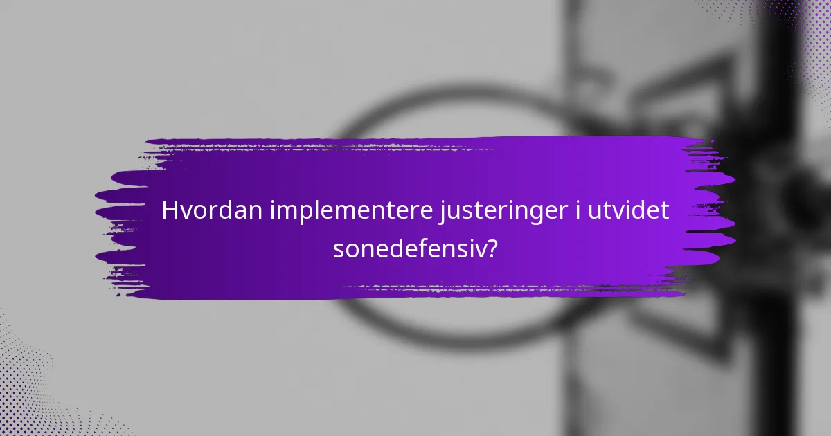 Hvordan implementere justeringer i utvidet sonedefensiv?