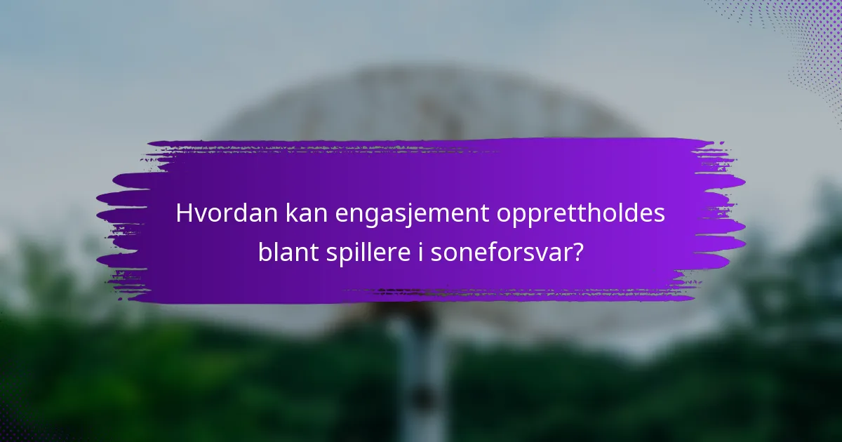 Hvordan kan engasjement opprettholdes blant spillere i soneforsvar?