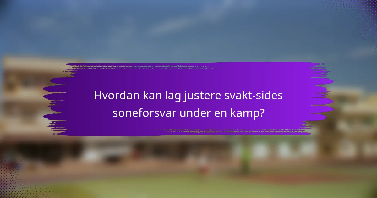Hvordan kan lag justere svakt-sides soneforsvar under en kamp?