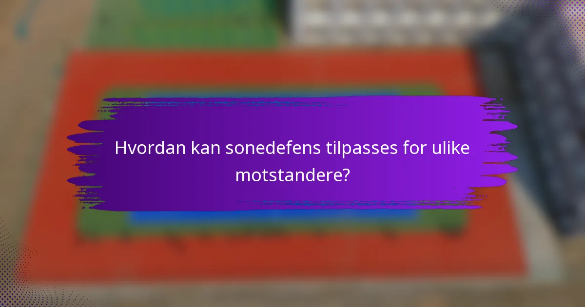 Hvordan kan sonedefens tilpasses for ulike motstandere?