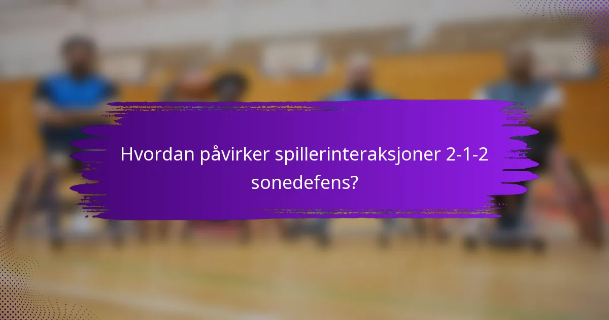 Hvordan påvirker spillerinteraksjoner 2-1-2 sonedefens?