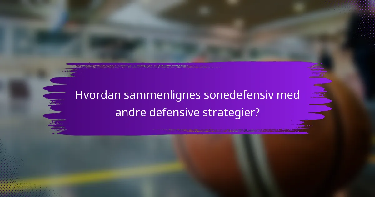 Hvordan sammenlignes sonedefensiv med andre defensive strategier?