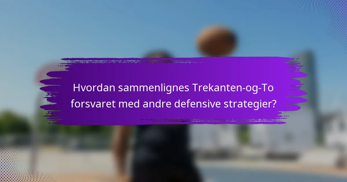 Hvordan sammenlignes Trekanten-og-To forsvaret med andre defensive strategier?