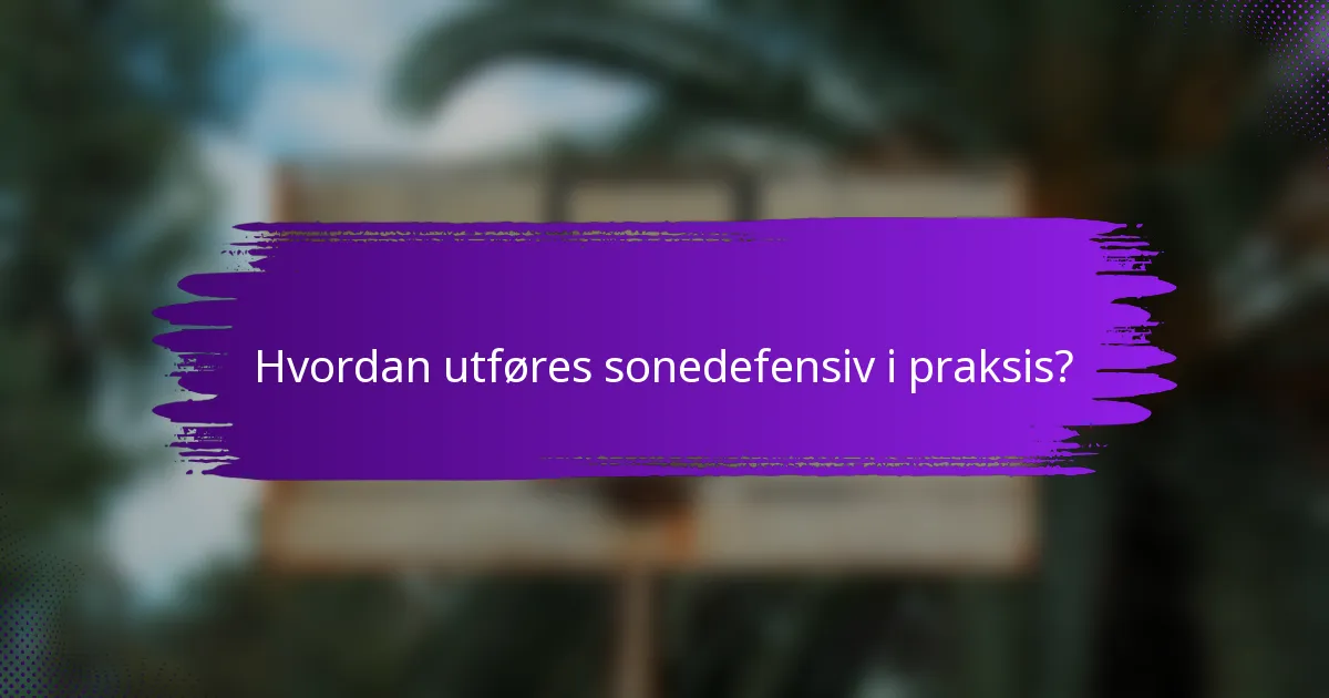 Hvordan utføres sonedefensiv i praksis?