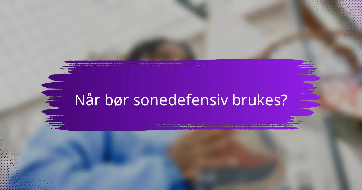 Når bør sonedefensiv brukes?